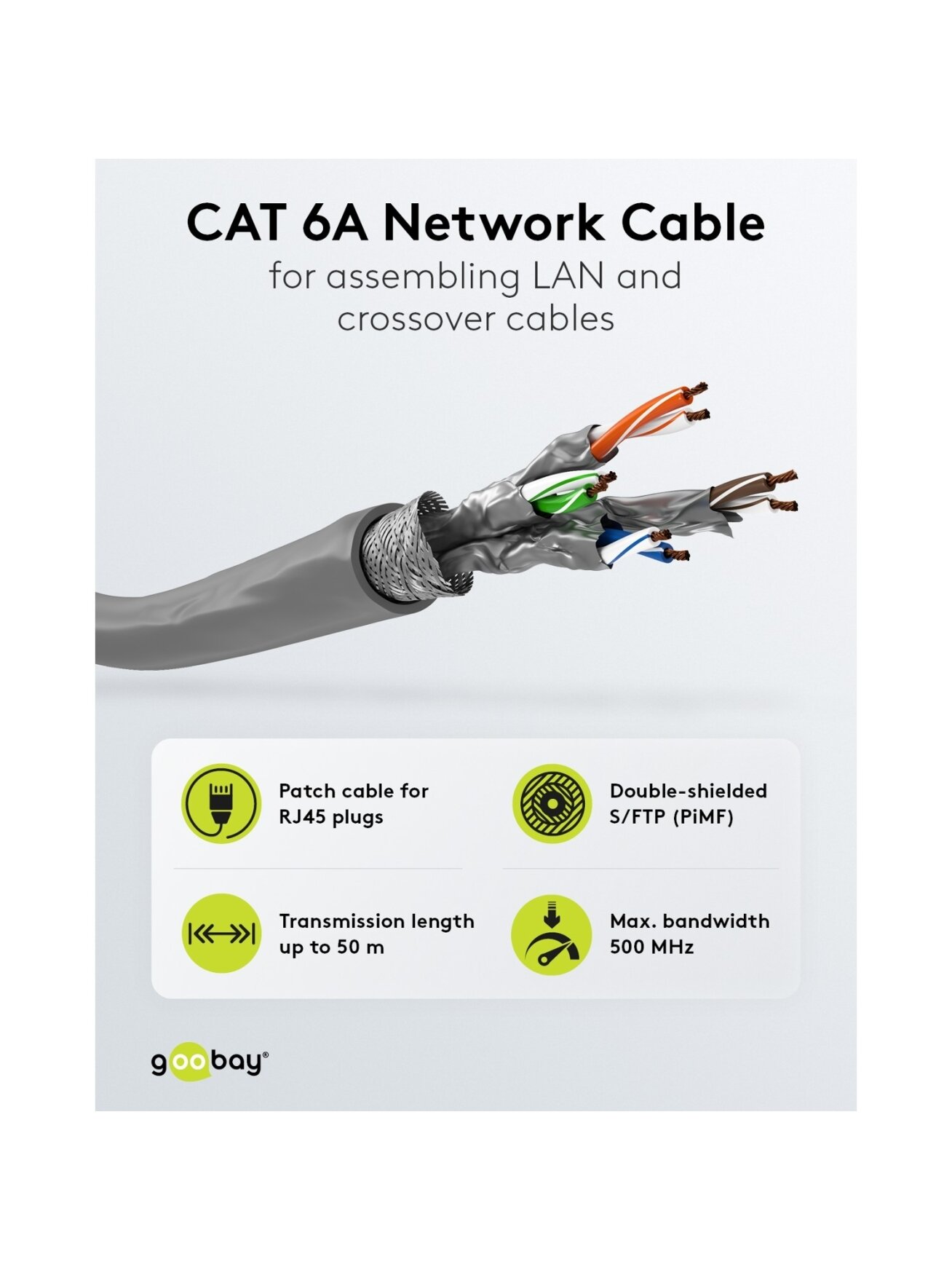 Goobay | CAT 6A Network Cable, S/FTP (PiMF), 50 m | 96093 | S/FTP | Grey 4 Goobay | CAT 6A Network Cable, S/FTP (PiMF), 50 m | 96093 | S/FTP | Grey 4