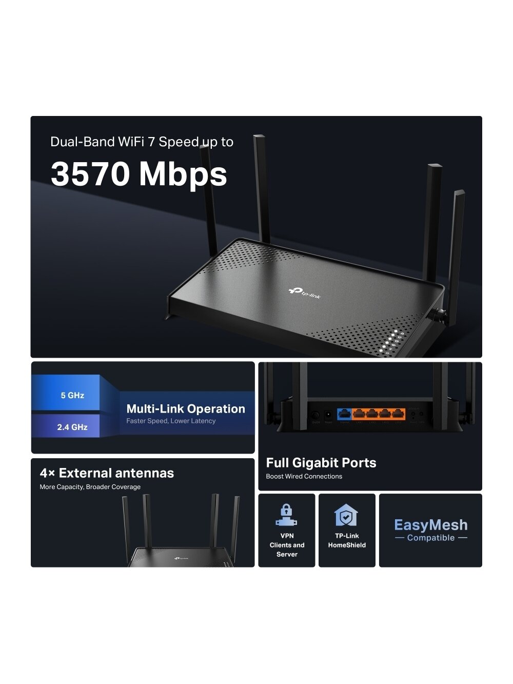 TP-LINK Archer BE220 | BE3600 Dual-Band Wi-Fi 7 Router | 802.11be | Ethernet LAN (RJ-45) ports 4 | 10/100/1000 Mbit/s | Mesh Support No | MU-MiMO No | Antenna type External | No mobile broadband 3 TP-LINK Archer BE220 | BE3600 Dual-Band Wi-Fi 7 Router | 802.11be | Ethernet LAN (RJ-45) ports 4 | 10/100/1000 Mbit/s | Mesh Support No | MU-MiMO No | Antenna type External | No mobile broadband 3
